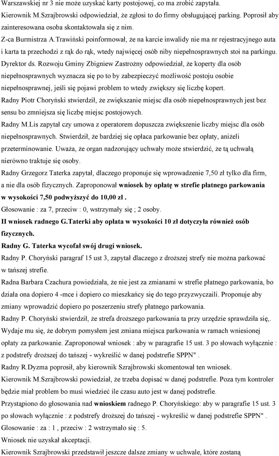 Trawiński poinformował, że na karcie inwalidy nie ma nr rejestracyjnego auta i karta ta przechodzi z rąk do rąk, wtedy najwięcej osób niby niepełnosprawnych stoi na parkingu. Dyrektor ds.