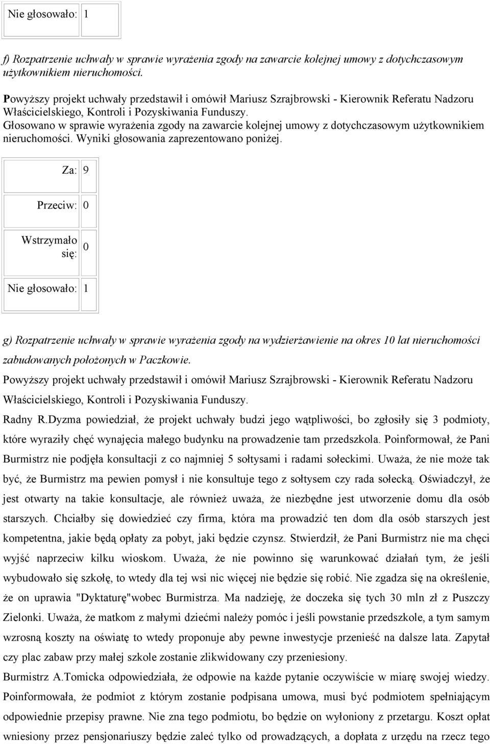 Głosowano w sprawie wyrażenia zgody na zawarcie kolejnej umowy z dotychczasowym użytkownikiem nieruchomości. Wyniki głosowania zaprezentowano poniżej.