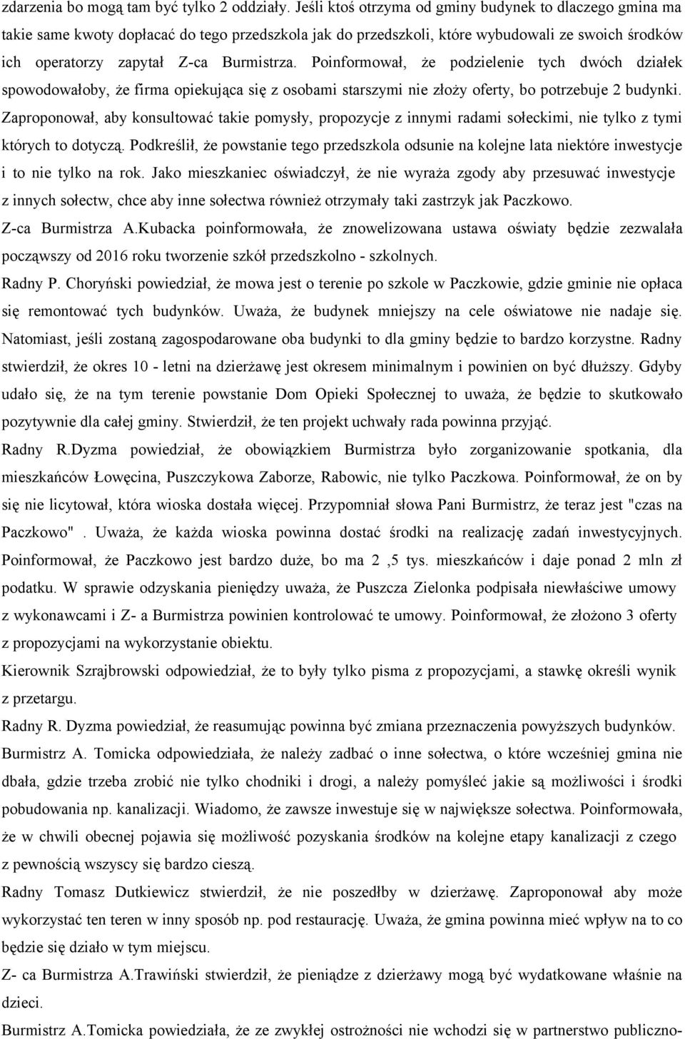 Poinformował, że podzielenie tych dwóch działek spowodowałoby, że firma opiekująca się z osobami starszymi nie złoży oferty, bo potrzebuje 2 budynki.