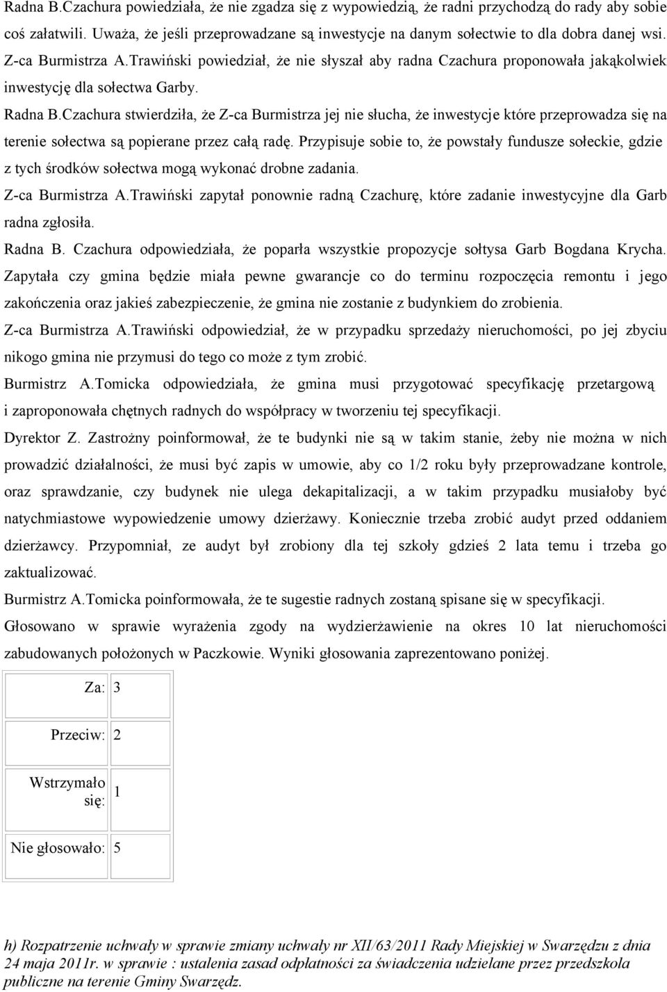Trawiński powiedział, że nie słyszał aby radna Czachura proponowała jakąkolwiek inwestycję dla sołectwa Garby. Radna B.