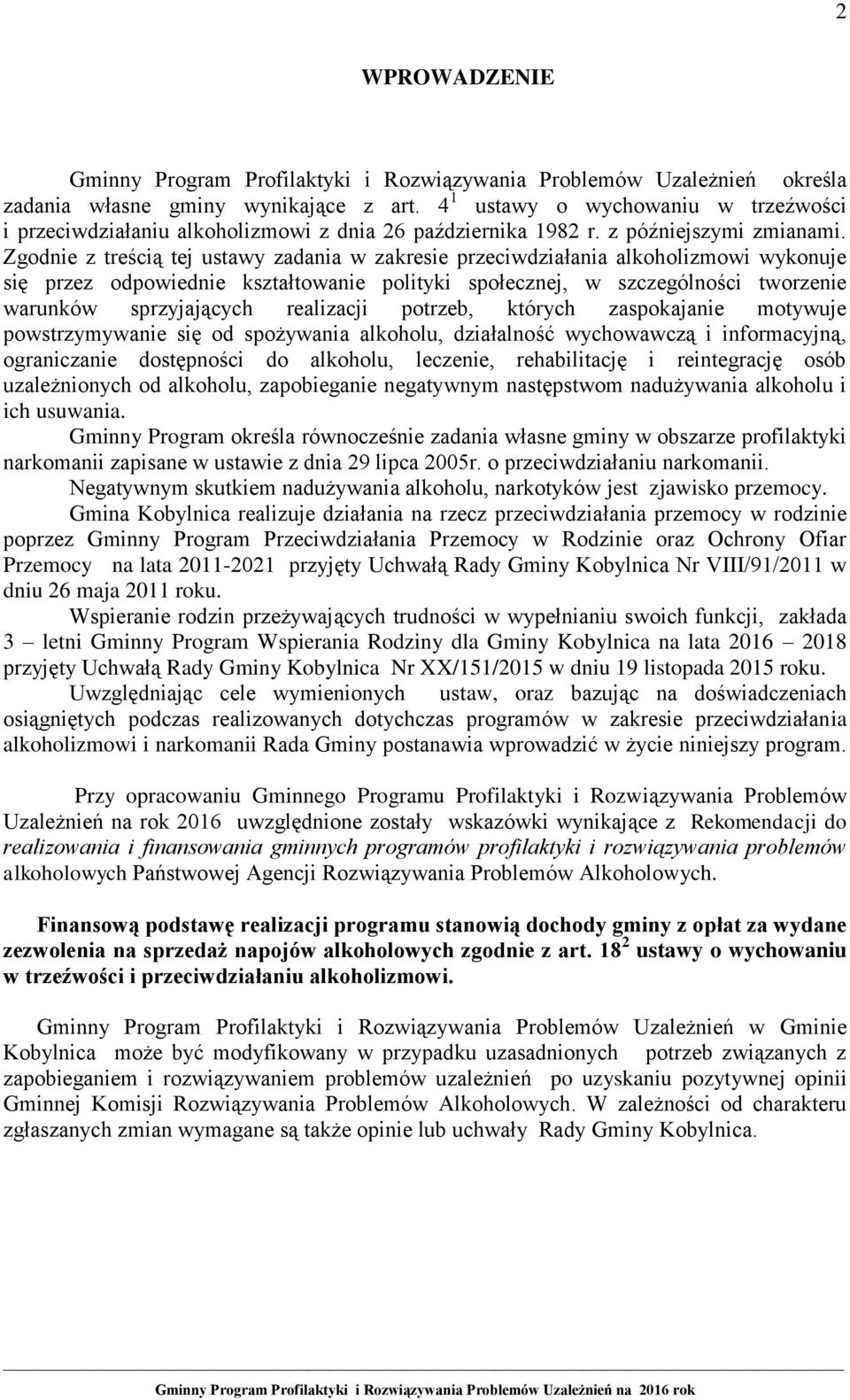 Zgodnie z treścią tej ustawy zadania w zakresie przeciwdziałania alkoholizmowi wykonuje się przez odpowiednie kształtowanie polityki społecznej, w szczególności tworzenie warunków sprzyjających