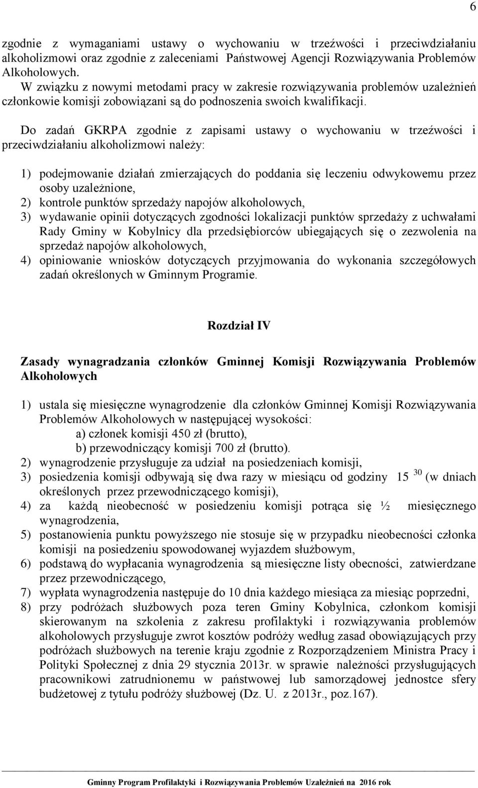 Do zadań GKRPA zgodnie z zapisami ustawy o wychowaniu w trzeźwości i przeciwdziałaniu alkoholizmowi należy: 1) podejmowanie działań zmierzających do poddania się leczeniu odwykowemu przez osoby