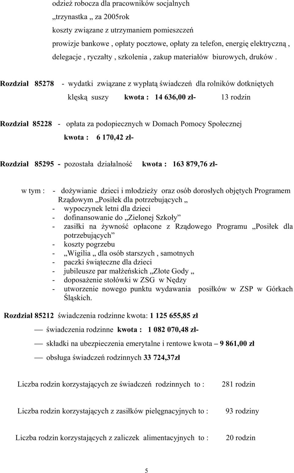 Rozdział 85278 - wydatki związane z wypłatą świadczeń dla rolników dotkniętych klęską suszy kwota : 14 636,00 zł- 13 rodzin Rozdział 85228 - opłata za podopiecznych w Domach Pomocy Społecznej kwota :