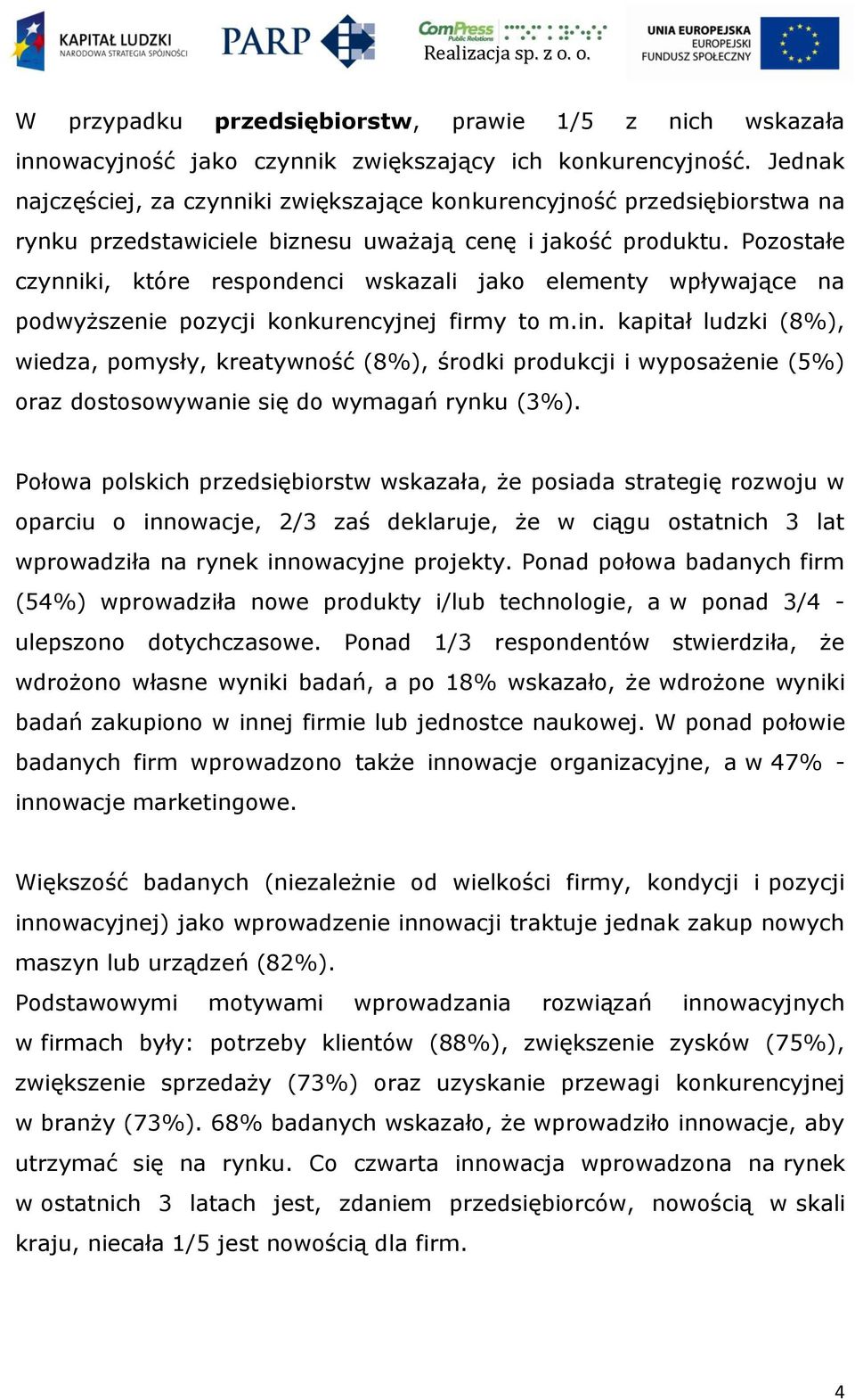 Pozostałe czynniki, które respondenci wskazali jako elementy wpływające na podwyższenie pozycji konkurencyjnej firmy to m.in.