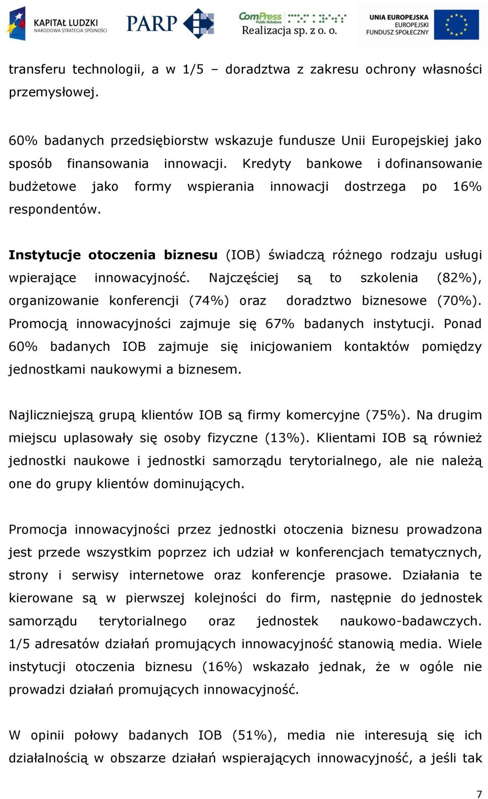 Najczęściej są to szkolenia (82%), organizowanie konferencji (74%) oraz doradztwo biznesowe (70%). Promocją innowacyjności zajmuje się 67% badanych instytucji.