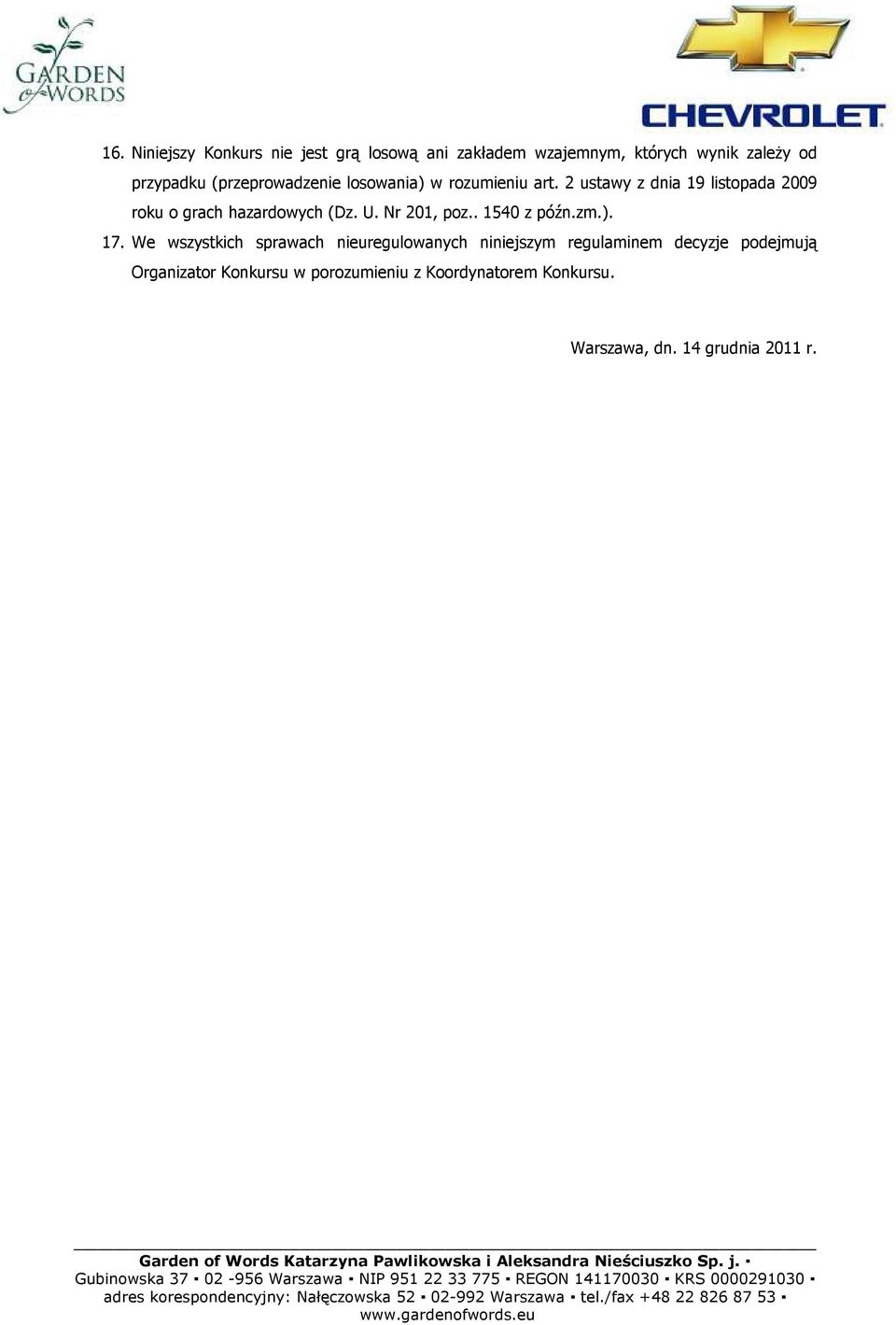 2 ustawy z dnia 19 listopada 2009 roku o grach hazardowych (Dz. U. Nr 201, poz.. 1540 z późn.zm.). 17.
