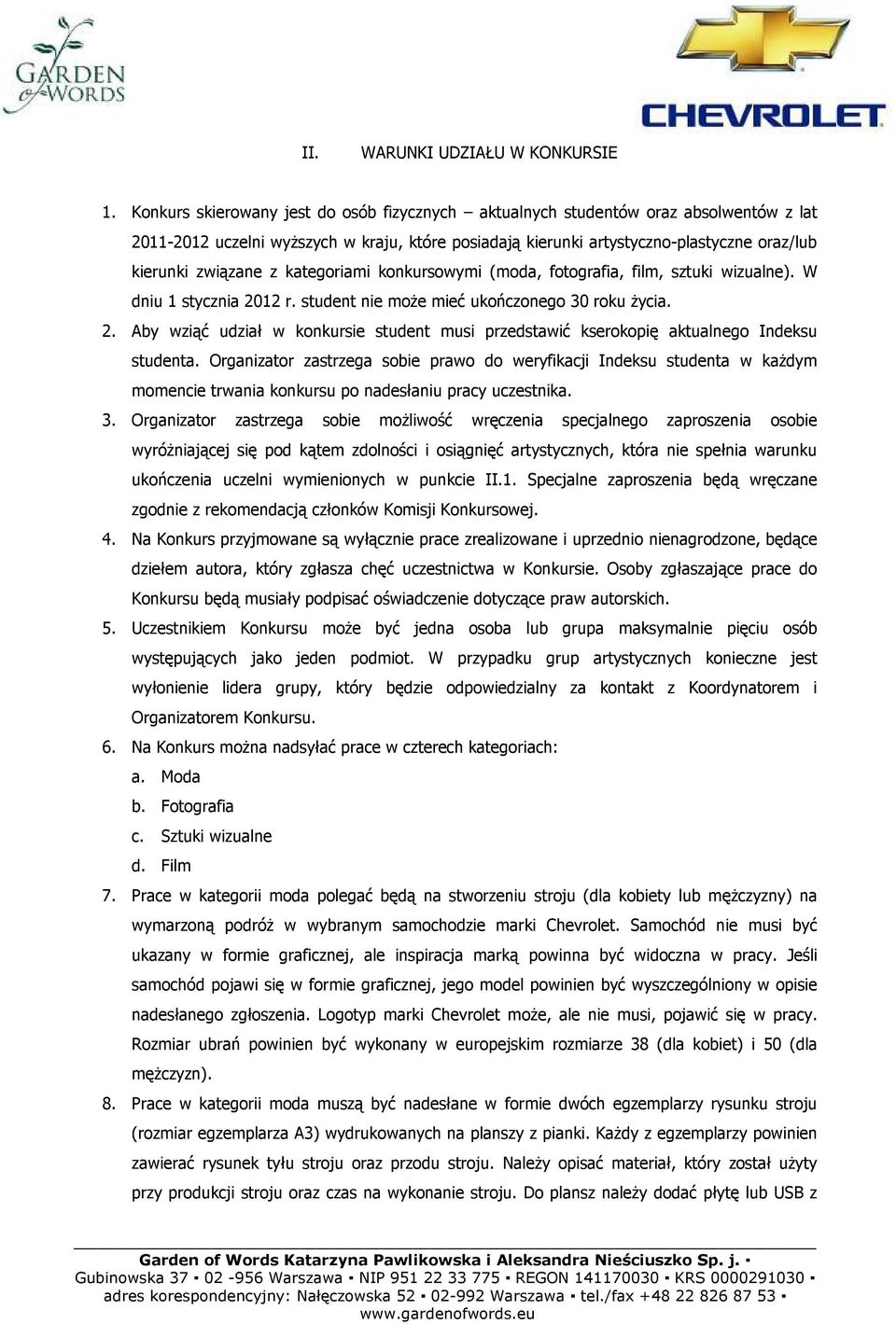 kategoriami konkursowymi (moda, fotografia, film, sztuki wizualne). W dniu 1 stycznia 2012 r. student nie moŝe mieć ukończonego 30 roku Ŝycia. 2. Aby wziąć udział w konkursie student musi przedstawić kserokopię aktualnego Indeksu studenta.