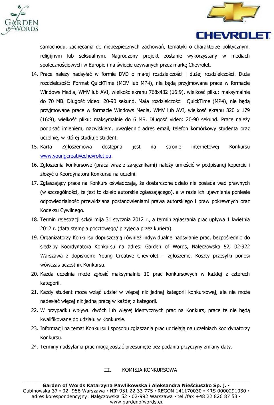 Prace naleŝy nadsyłać w formie DVD o małej rozdzielczości i duŝej rozdzielczości.