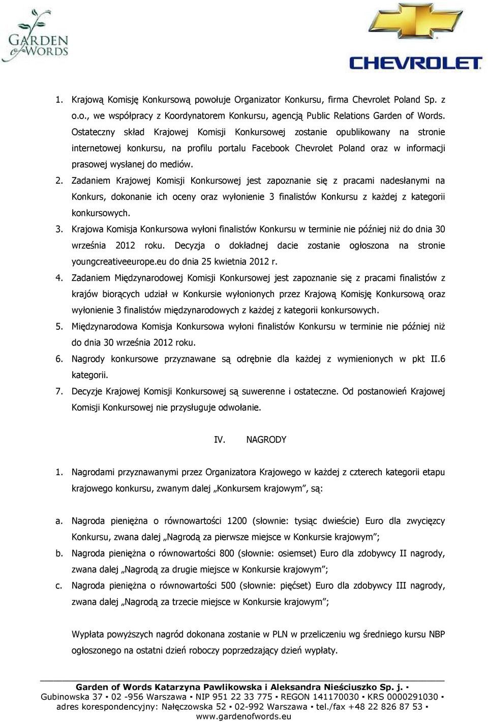 Zadaniem Krajowej Komisji Konkursowej jest zapoznanie się z pracami nadesłanymi na Konkurs, dokonanie ich oceny oraz wyłonienie 3 