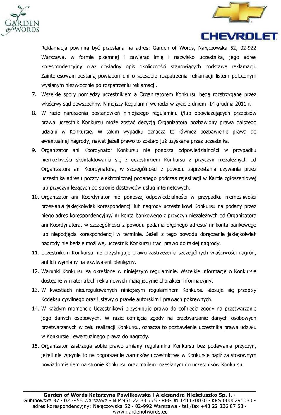 Wszelkie spory pomiędzy uczestnikiem a Organizatorem Konkursu będą rozstrzygane przez właściwy sąd powszechny. Niniejszy Regulamin wchodzi w Ŝycie z dniem 14 grudnia 2011 r. 8.
