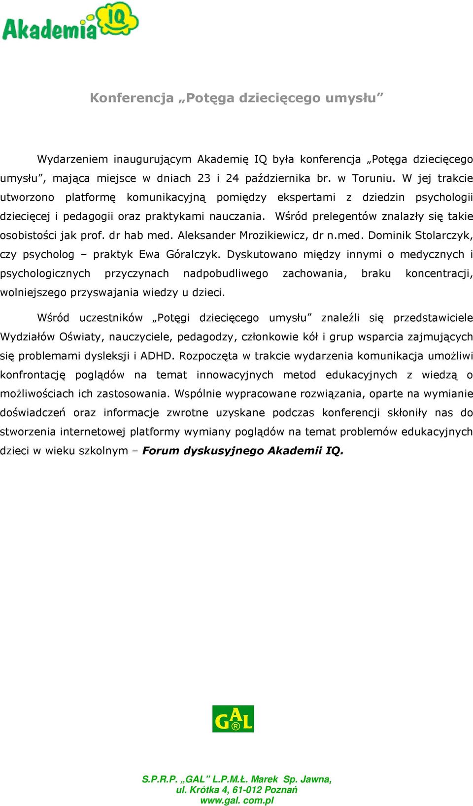 dr hab med. Aleksander Mrozikiewicz, dr n.med. Dominik Stolarczyk, czy psycholog praktyk Ewa Góralczyk.