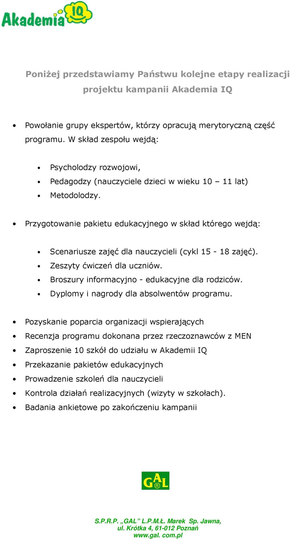 Przygotowanie pakietu edukacyjnego w skład którego wejdą: Scenariusze zajęć dla nauczycieli (cykl 15-18 zajęć). Zeszyty ćwiczeń dla uczniów. Broszury informacyjno - edukacyjne dla rodziców.