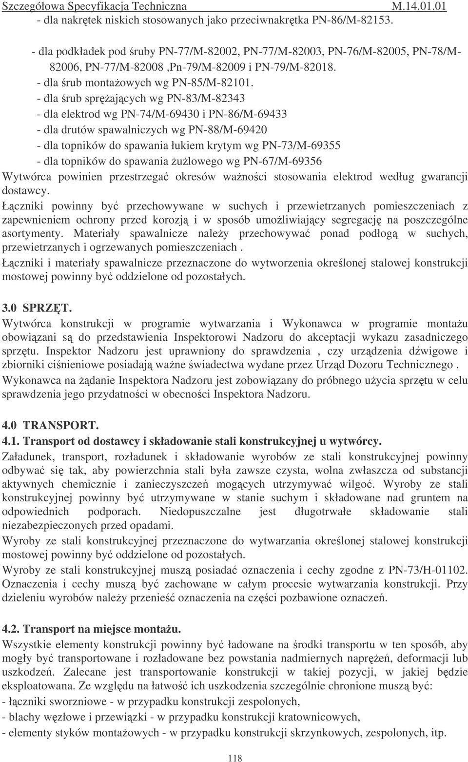 - dla rub sprajcych wg PN-83/M-82343 - dla elektrod wg PN-74/M-69430 i PN-86/M-69433 - dla drutów spawalniczych wg PN-88/M-69420 - dla topników do spawania łukiem krytym wg PN-73/M-69355 - dla