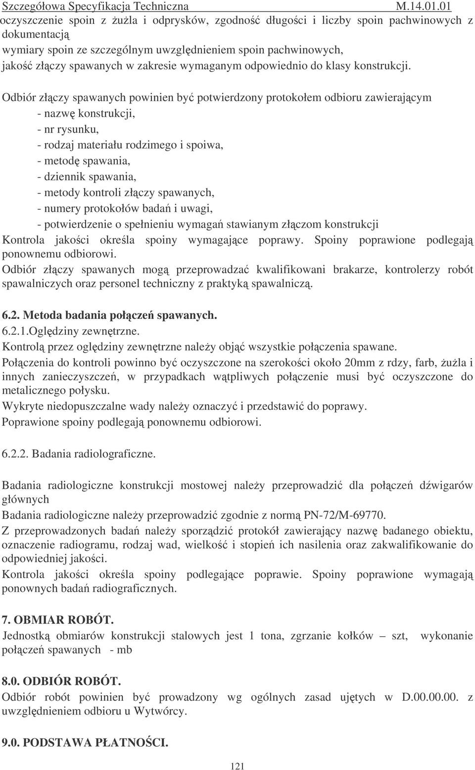 Odbiór złczy spawanych powinien by potwierdzony protokołem odbioru zawierajcym - nazw konstrukcji, - nr rysunku, - rodzaj materiału rodzimego i spoiwa, - metod spawania, - dziennik spawania, - metody