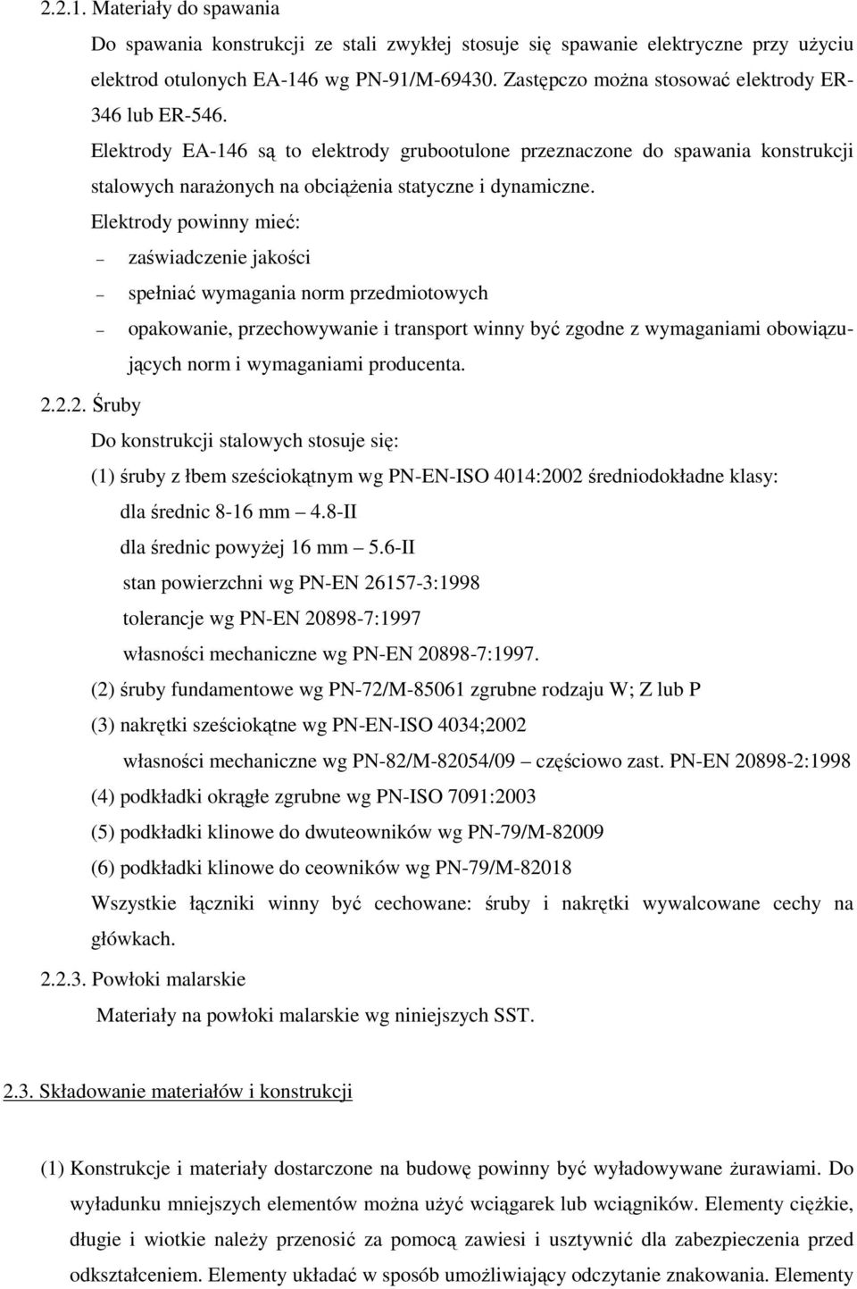 Elektrody powinny mieć: zaświadczenie jakości spełniać wymagania norm przedmiotowych opakowanie, przechowywanie i transport winny być zgodne z wymaganiami obowiązujących norm i wymaganiami producenta.