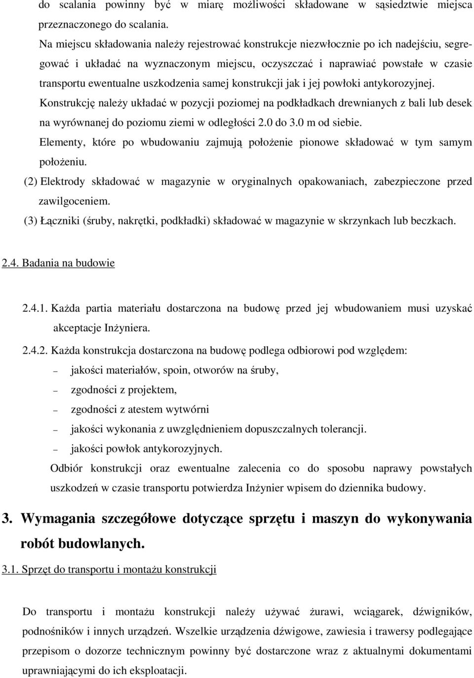 uszkodzenia samej konstrukcji jak i jej powłoki antykorozyjnej. Konstrukcję naleŝy układać w pozycji poziomej na podkładkach drewnianych z bali lub desek na wyrównanej do poziomu ziemi w odległości 2.