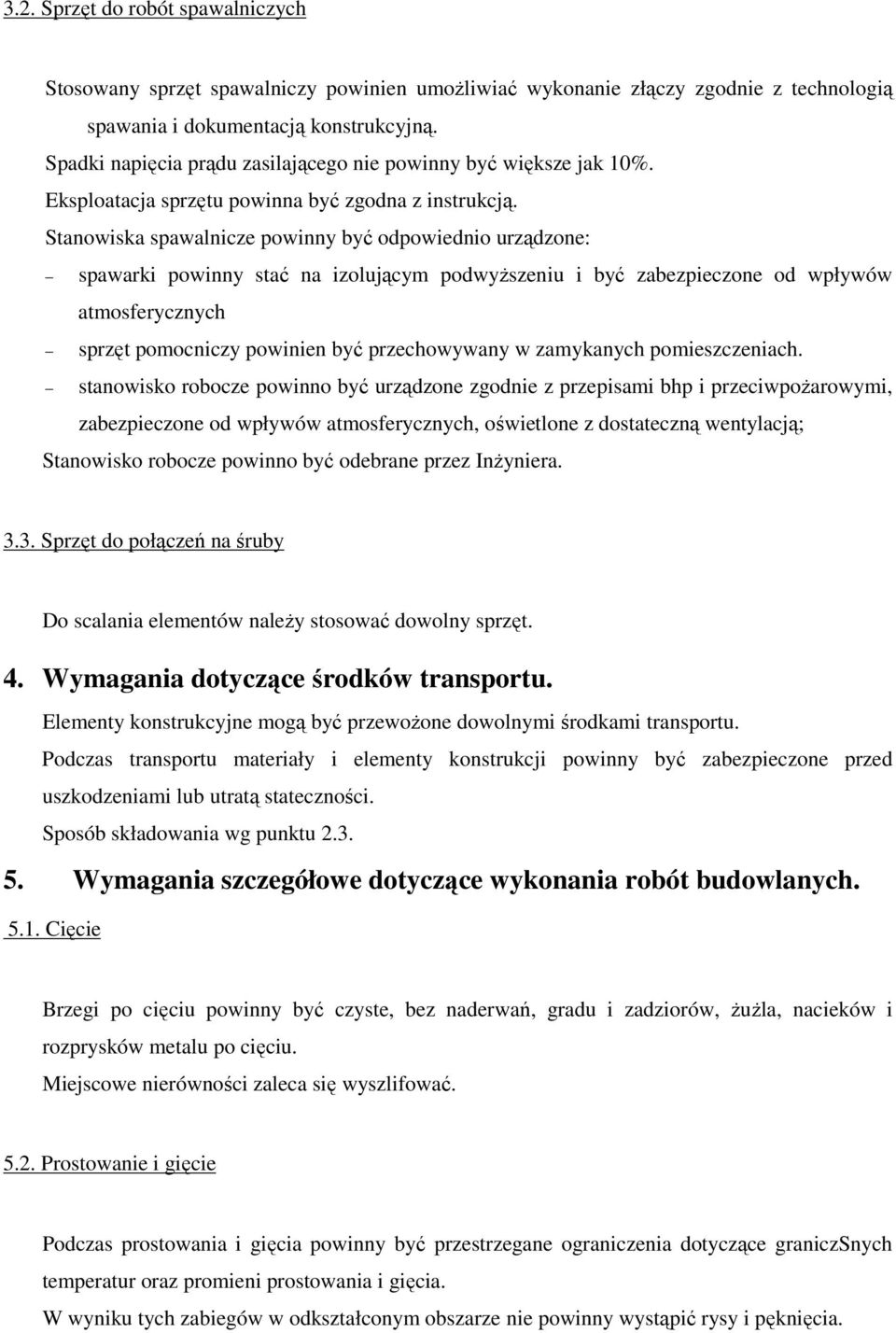 Stanowiska spawalnicze powinny być odpowiednio urządzone: spawarki powinny stać na izolującym podwyŝszeniu i być zabezpieczone od wpływów atmosferycznych sprzęt pomocniczy powinien być przechowywany