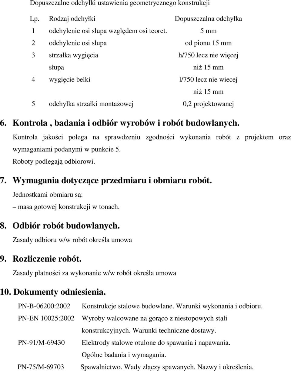 6. Kontrola, badania i odbiór wyrobów i robót budowlanych. Kontrola jakości polega na sprawdzeniu zgodności wykonania robót z projektem oraz wymaganiami podanymi w punkcie 5.