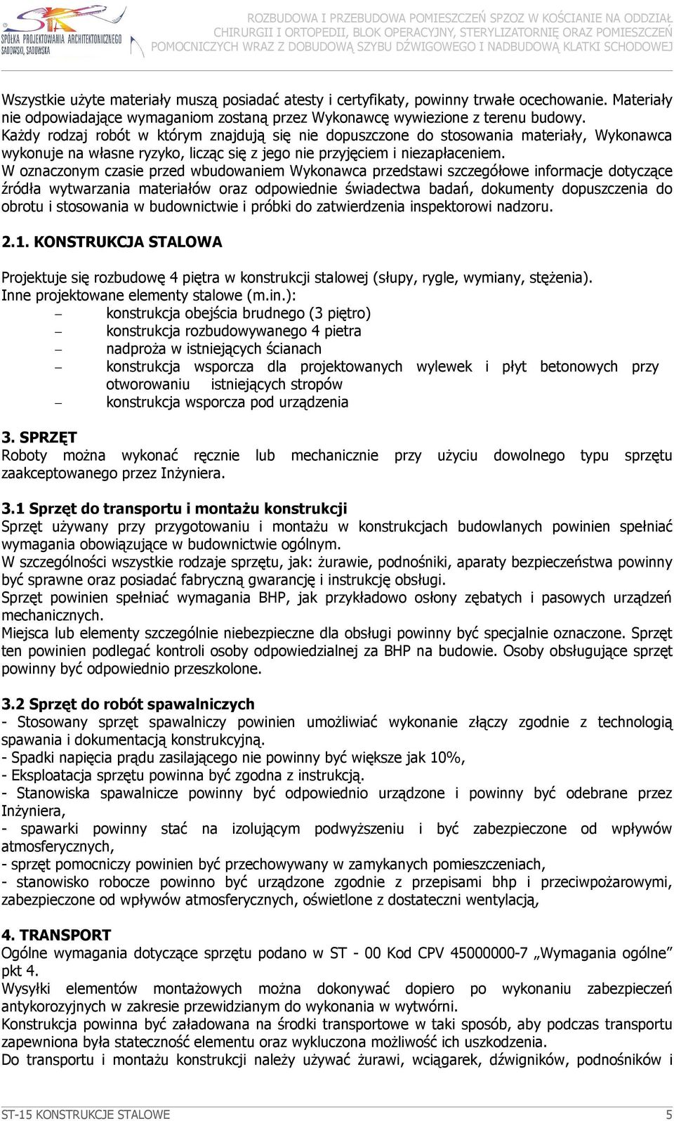 W oznaczonym czasie przed wbudowaniem Wykonawca przedstawi szczegółowe informacje dotyczące źródła wytwarzania materiałów oraz odpowiednie świadectwa badań, dokumenty dopuszczenia do obrotu i