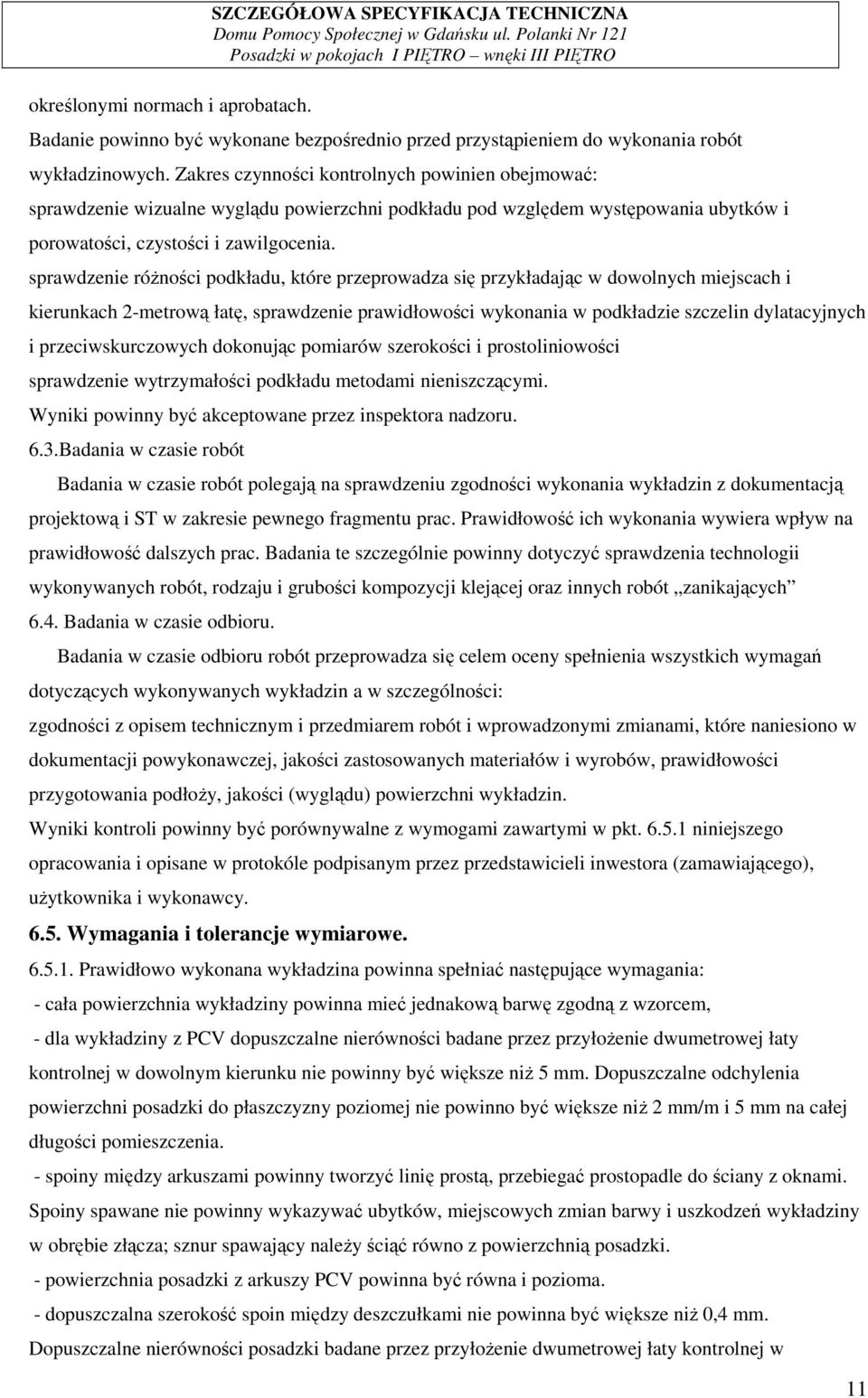 sprawdzenie róŝności podkładu, które przeprowadza się przykładając w dowolnych miejscach i kierunkach 2-metrową łatę, sprawdzenie prawidłowości wykonania w podkładzie szczelin dylatacyjnych i