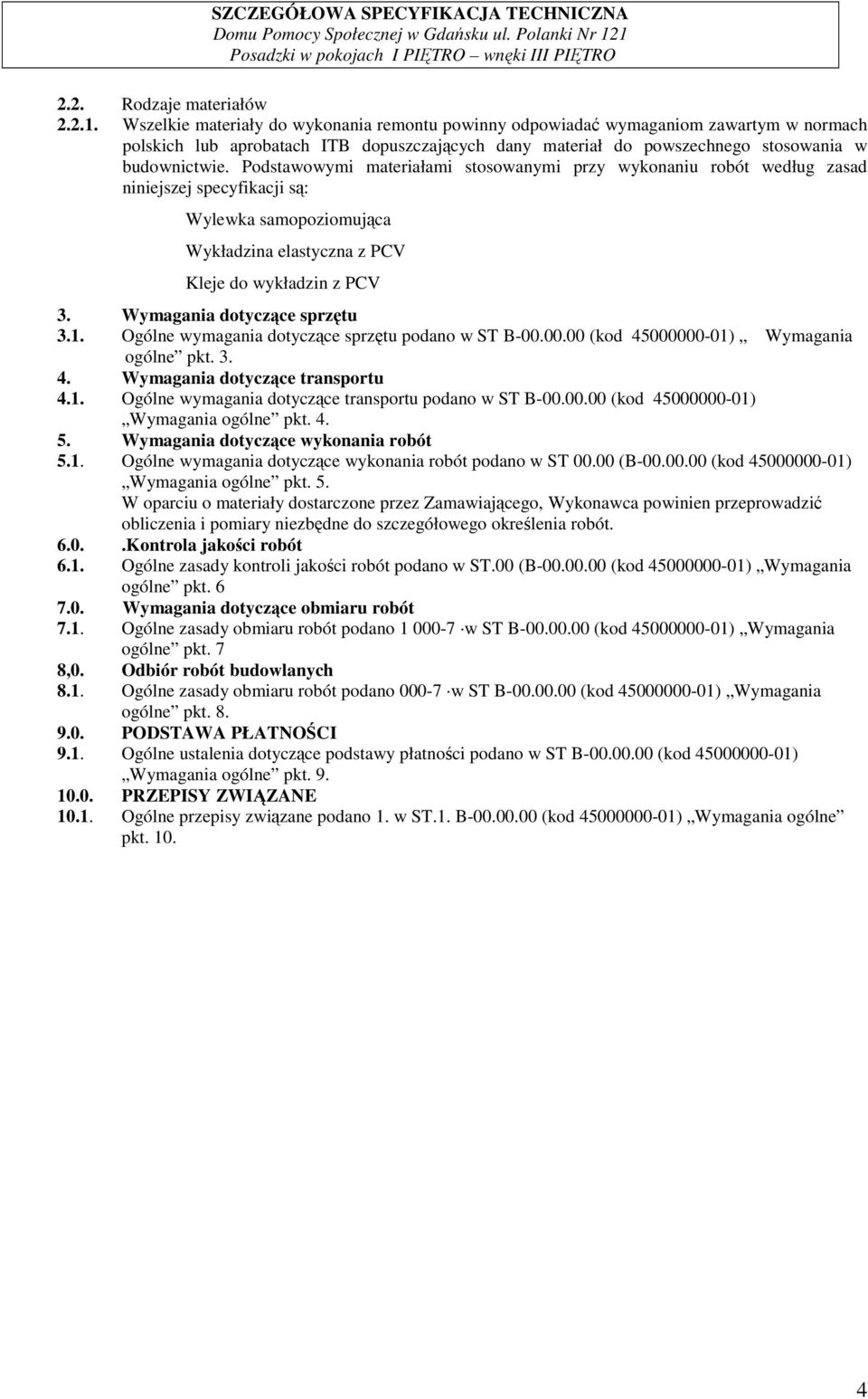 Podstawowymi materiałami stosowanymi przy wykonaniu robót według zasad niniejszej specyfikacji są: Wylewka samopoziomująca Wykładzina elastyczna z PCV Kleje do wykładzin z PCV 3.