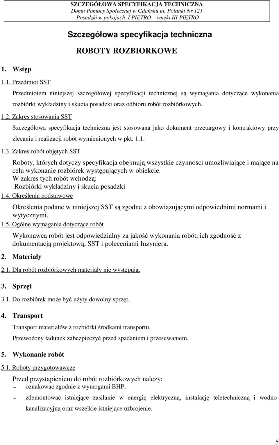 Zakres stosowania SST Szczegółowa specyfikacja techniczna jest stosowana jako dokument przetargowy i kontraktowy przy zlecaniu i realizacji robót wymienionych w pkt. 1.1. 1.3.