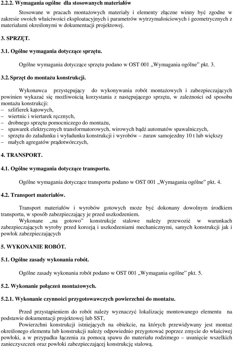 Ogólne wymagania dotyczące sprzętu podano w OST 001 Wymagania ogólne pkt. 3. 3.2. Sprzęt do montażu konstrukcji.