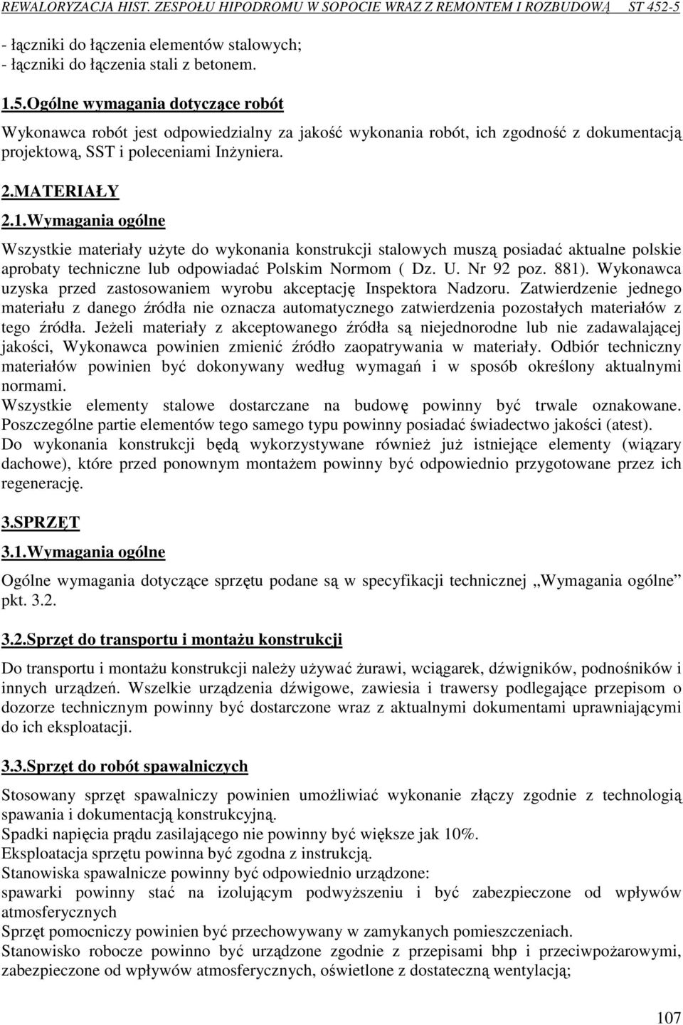 Wymagania ogólne Wszystkie materiały użyte do wykonania konstrukcji stalowych muszą posiadać aktualne polskie aprobaty techniczne lub odpowiadać Polskim Normom ( Dz. U. Nr 92 poz. 881).