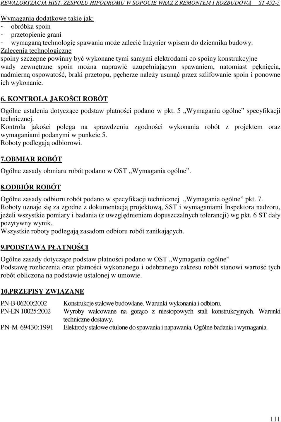 nadmierną ospowatość, braki przetopu, pęcherze należy usunąć przez szlifowanie spoin i ponowne ich wykonanie. 6. KONTROLA JAKOŚCI ROBÓT Ogólne ustalenia dotyczące podstaw płatności podano w pkt.