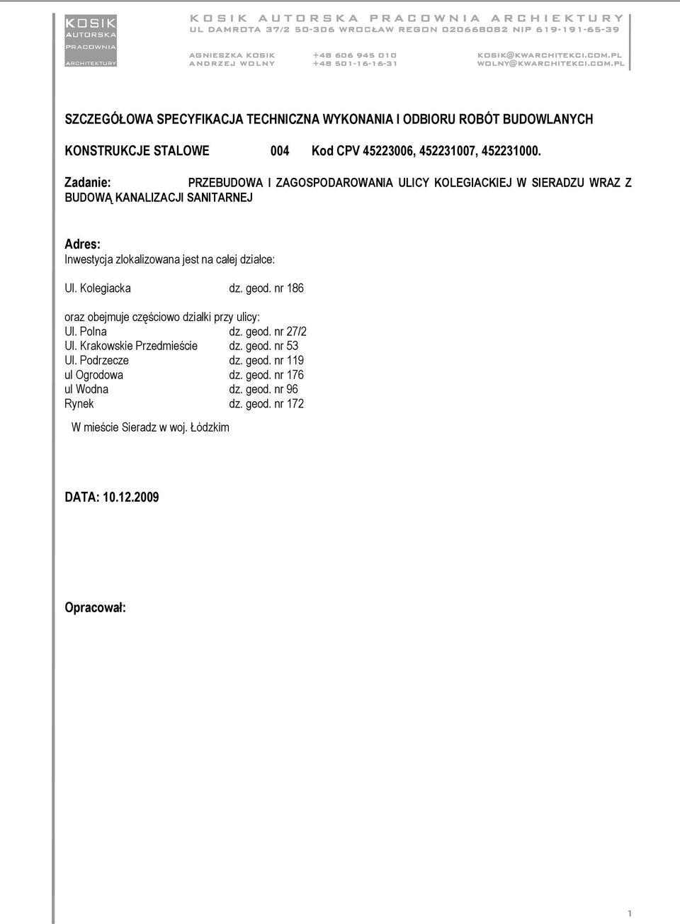 działce: Ul. Kolegiacka dz. geod. nr 186 oraz obejmuje częściowo działki przy ulicy: Ul. Polna dz. geod. nr 27/2 Ul. Krakowskie Przedmieście dz. geod. nr 53 Ul.