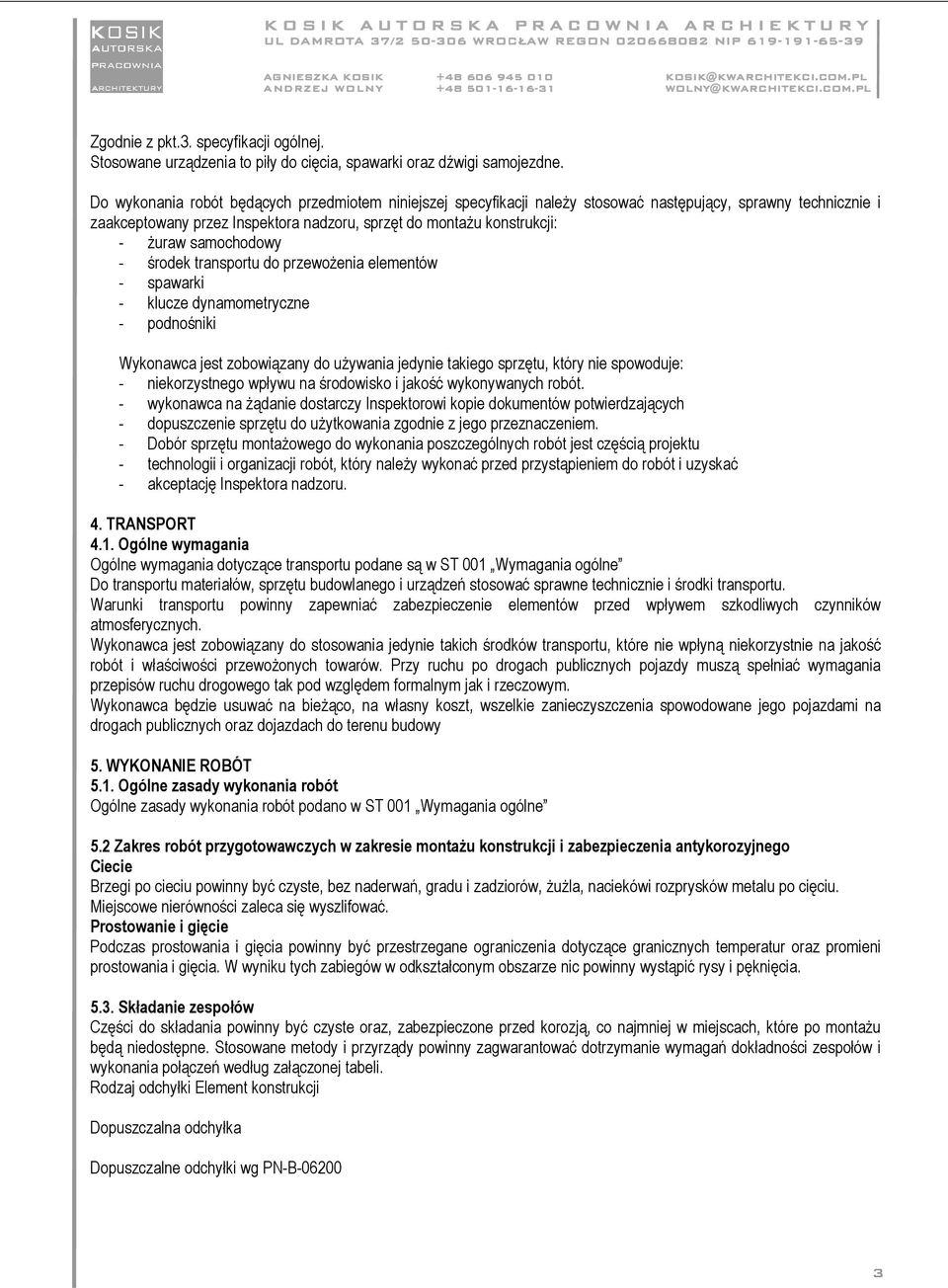 samochodowy - środek transportu do przewoŝenia elementów - spawarki - klucze dynamometryczne - podnośniki Wykonawca jest zobowiązany do uŝywania jedynie takiego sprzętu, który nie spowoduje: -