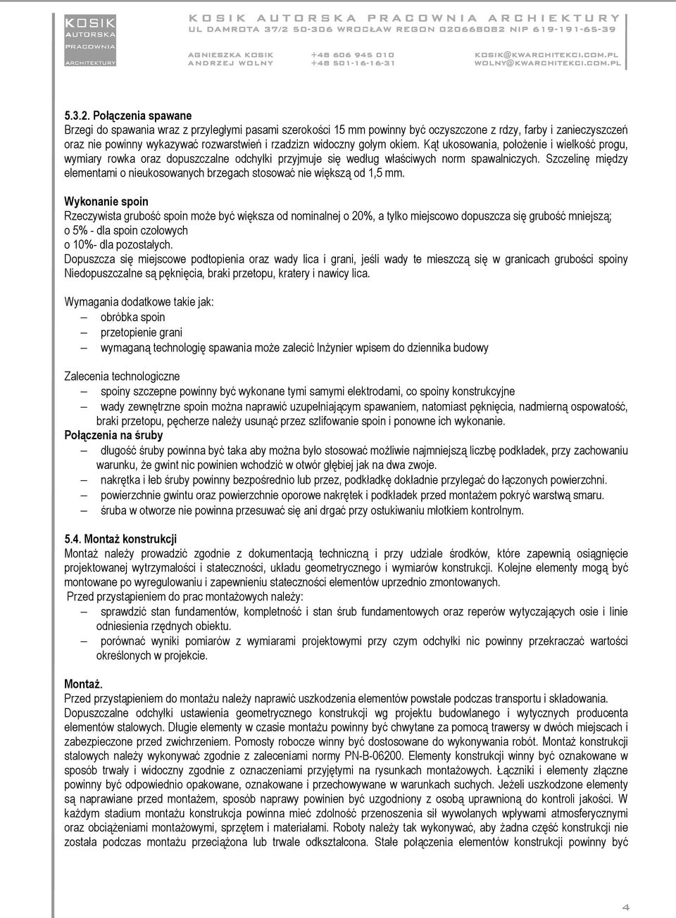 gołym okiem. Kąt ukosowania, połoŝenie i wielkość progu, wymiary rowka oraz dopuszczalne odchyłki przyjmuje się według właściwych norm spawalniczych.