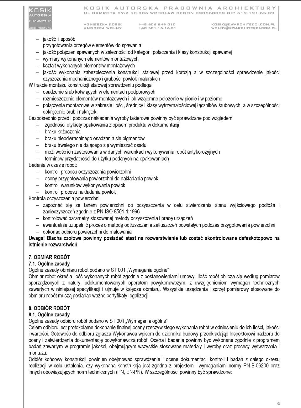 malarskich W trakcie montaŝu konstrukcji stalowej sprawdzeniu podlega: osadzenie śrub kotwiących w elementach podporowych rozmieszczenie elementów montaŝowych i ich wzajemne połoŝenie w pionie i w