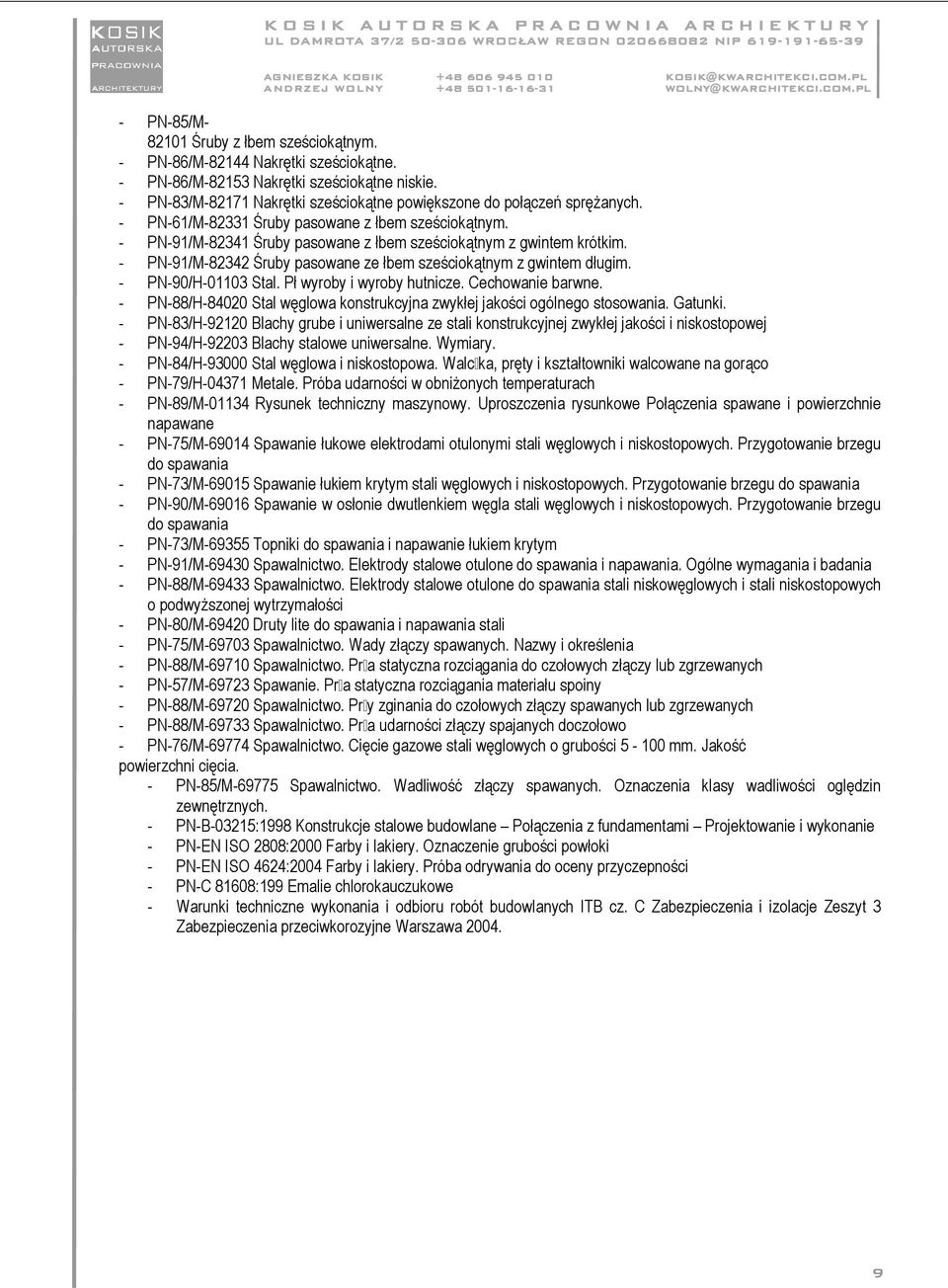 - PN-91/M-82342 Śruby pasowane ze łbem sześciokątnym z gwintem długim. - PN-90/H-01103 Stal. Pł wyroby i wyroby hutnicze. Cechowanie barwne.