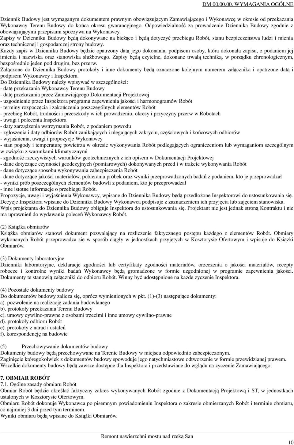 Zapisy w Dzienniku Budowy będą dokonywane na bieŝąco i będą dotyczyć przebiegu Robót, stanu bezpieczeństwa ludzi i mienia oraz technicznej i gospodarczej strony budowy.