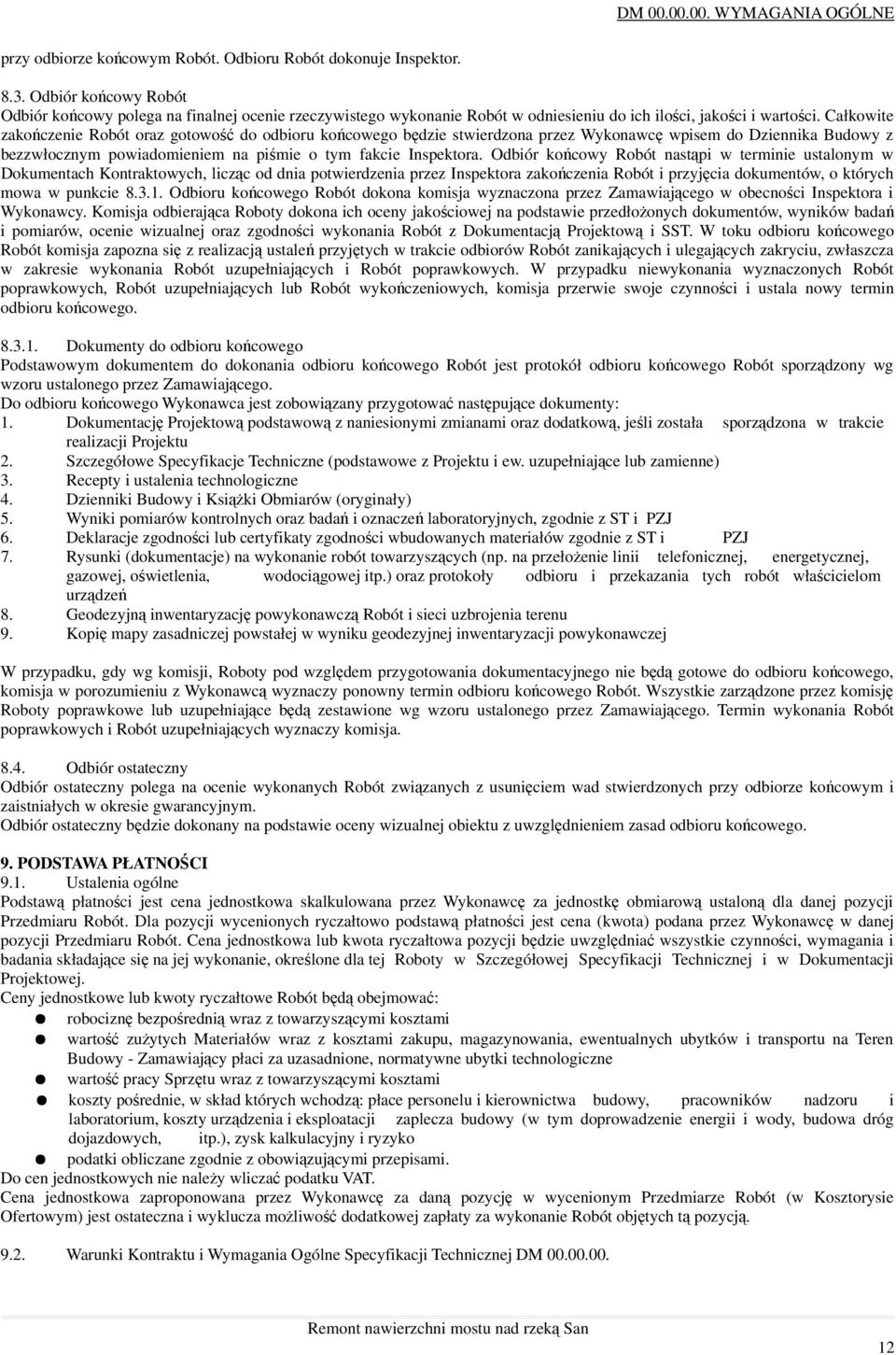 Całkowite zakończenie Robót oraz gotowość do odbioru końcowego będzie stwierdzona przez Wykonawcę wpisem do Dziennika Budowy z bezzwłocznym powiadomieniem na piśmie o tym fakcie Inspektora.