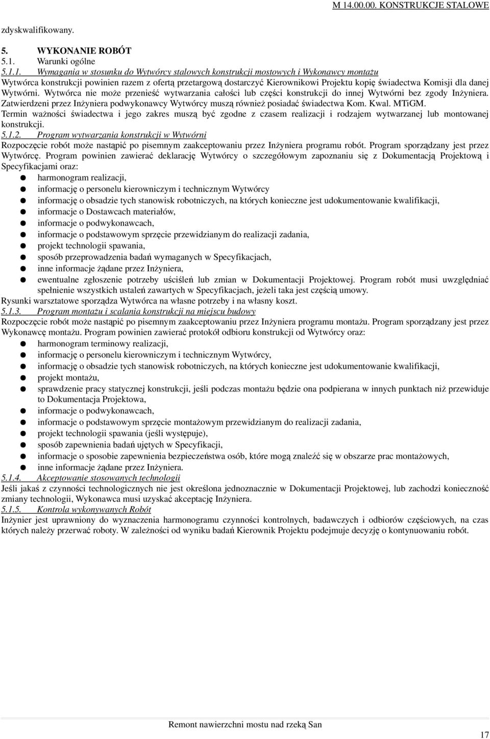 Wytwórca nie moŝe przenieść wytwarzania całości lub części konstrukcji do innej Wytwórni bez zgody InŜyniera. Zatwierdzeni przez InŜyniera podwykonawcy Wytwórcy muszą równieŝ posiadać świadectwa Kom.