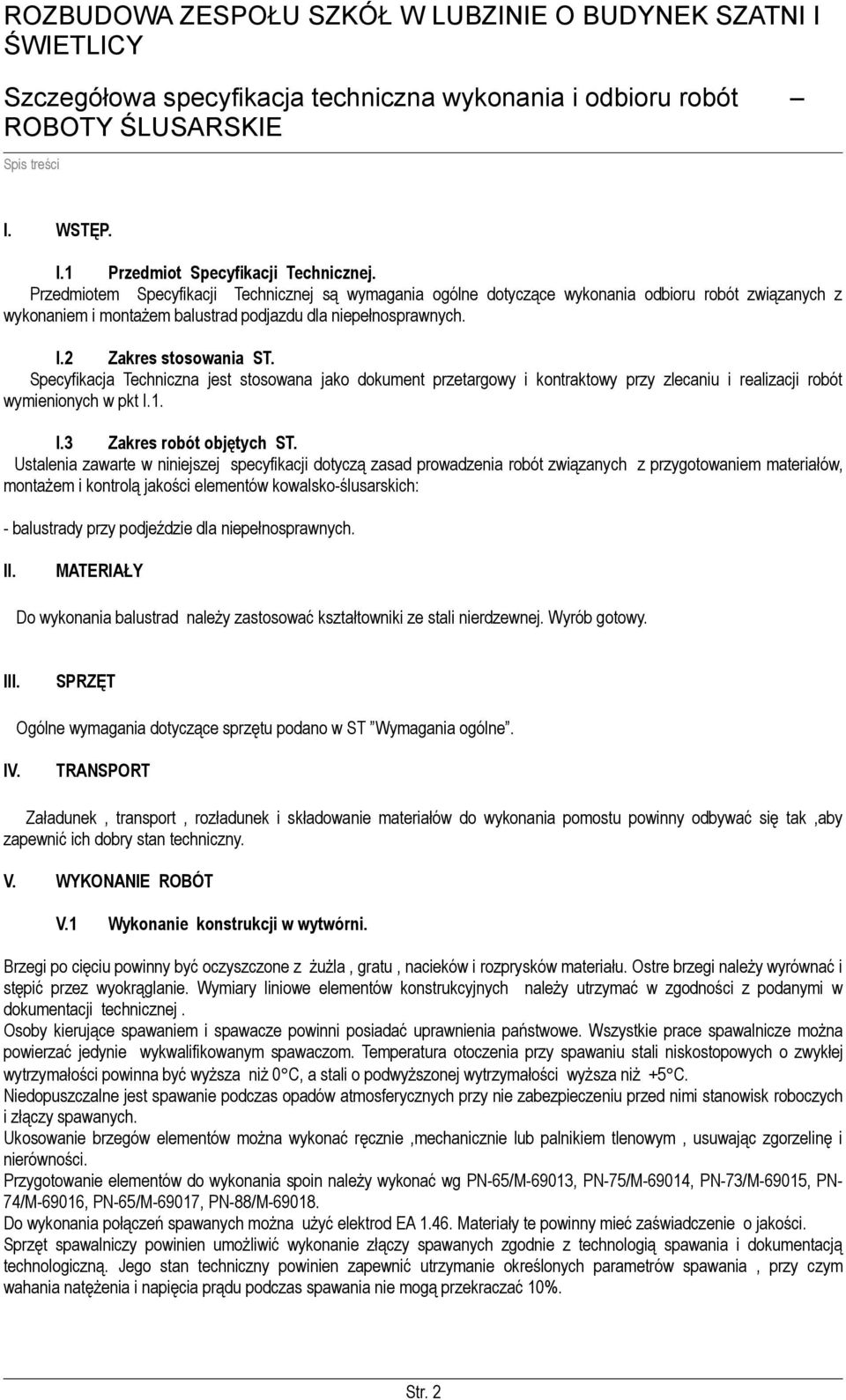 Specyfikacja Techniczna jest stosowana jako dokument przetargowy i kontraktowy przy zlecaniu i realizacji robót wymienionych w pkt I.1. I.3 Zakres robót objętych ST.