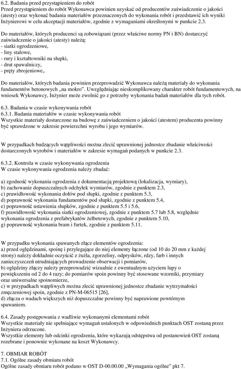 Do materiałów, których producenci są zobowiązani (przez właściwe normy PN i BN) dostarczyć zaświadczenie o jakości (atesty) naleŝą: - siatki ogrodzeniowe, - liny stalowe, - rury i kształtowniki na