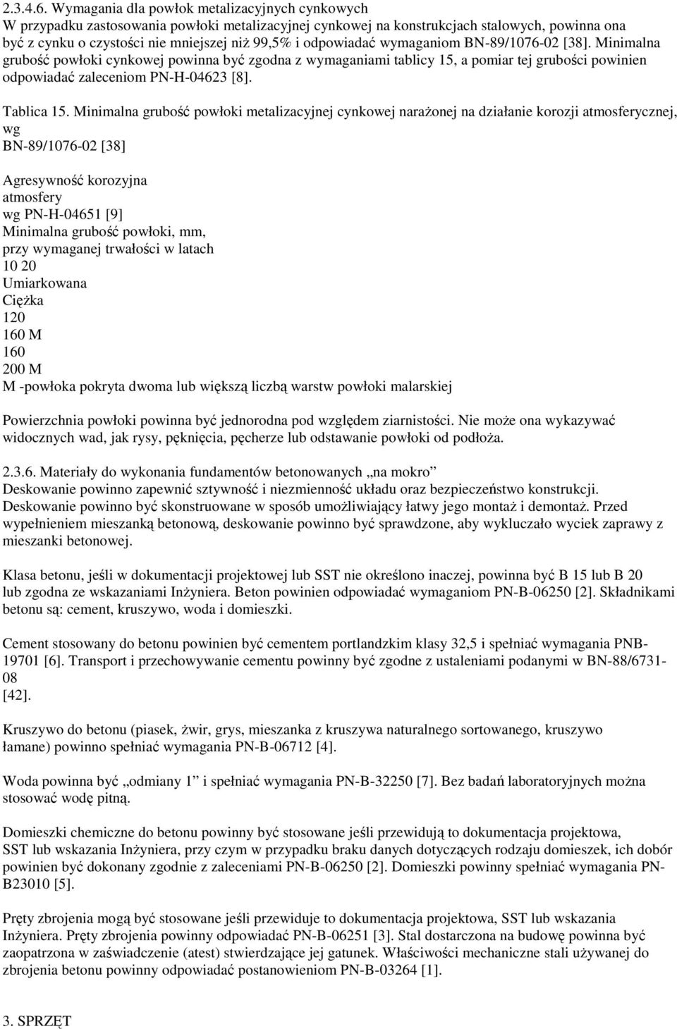 odpowiadać wymaganiom BN-89/1076-02 [38]. Minimalna grubość powłoki cynkowej powinna być zgodna z wymaganiami tablicy 15, a pomiar tej grubości powinien odpowiadać zaleceniom PN-H-04623 [8].
