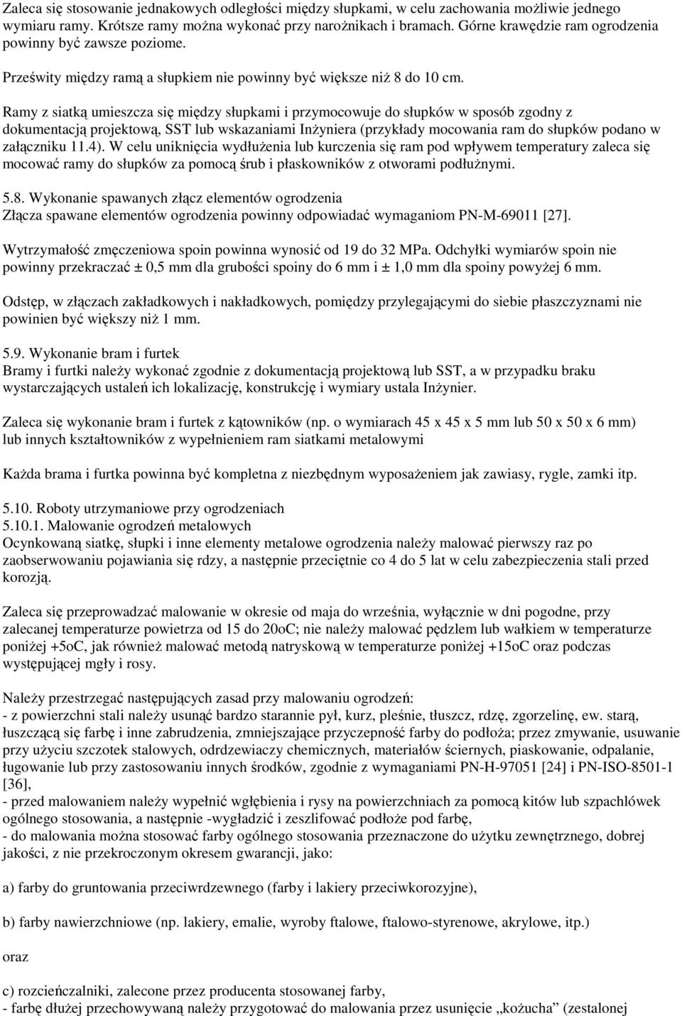 Ramy z siatką umieszcza się między słupkami i przymocowuje do słupków w sposób zgodny z dokumentacją projektową, SST lub wskazaniami InŜyniera (przykłady mocowania ram do słupków podano w załączniku