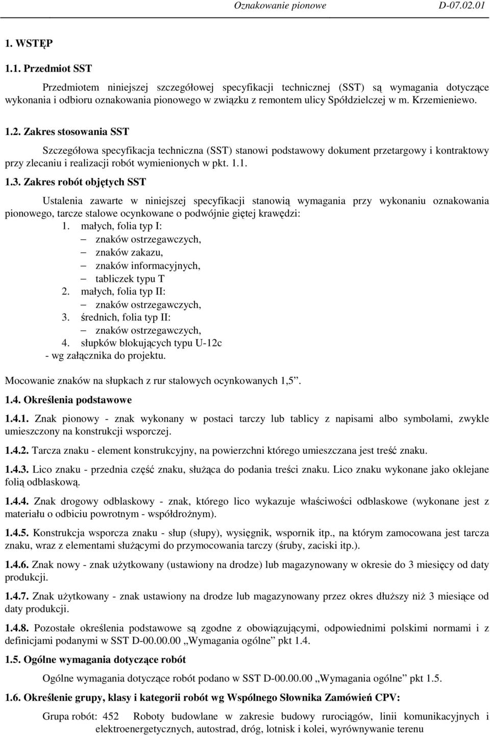 Zakres robót objętych SST Ustalenia zawarte w niniejszej specyfikacji stanowią wymagania przy wykonaniu oznakowania pionowego, tarcze stalowe ocynkowane o podwójnie giętej krawędzi: 1.