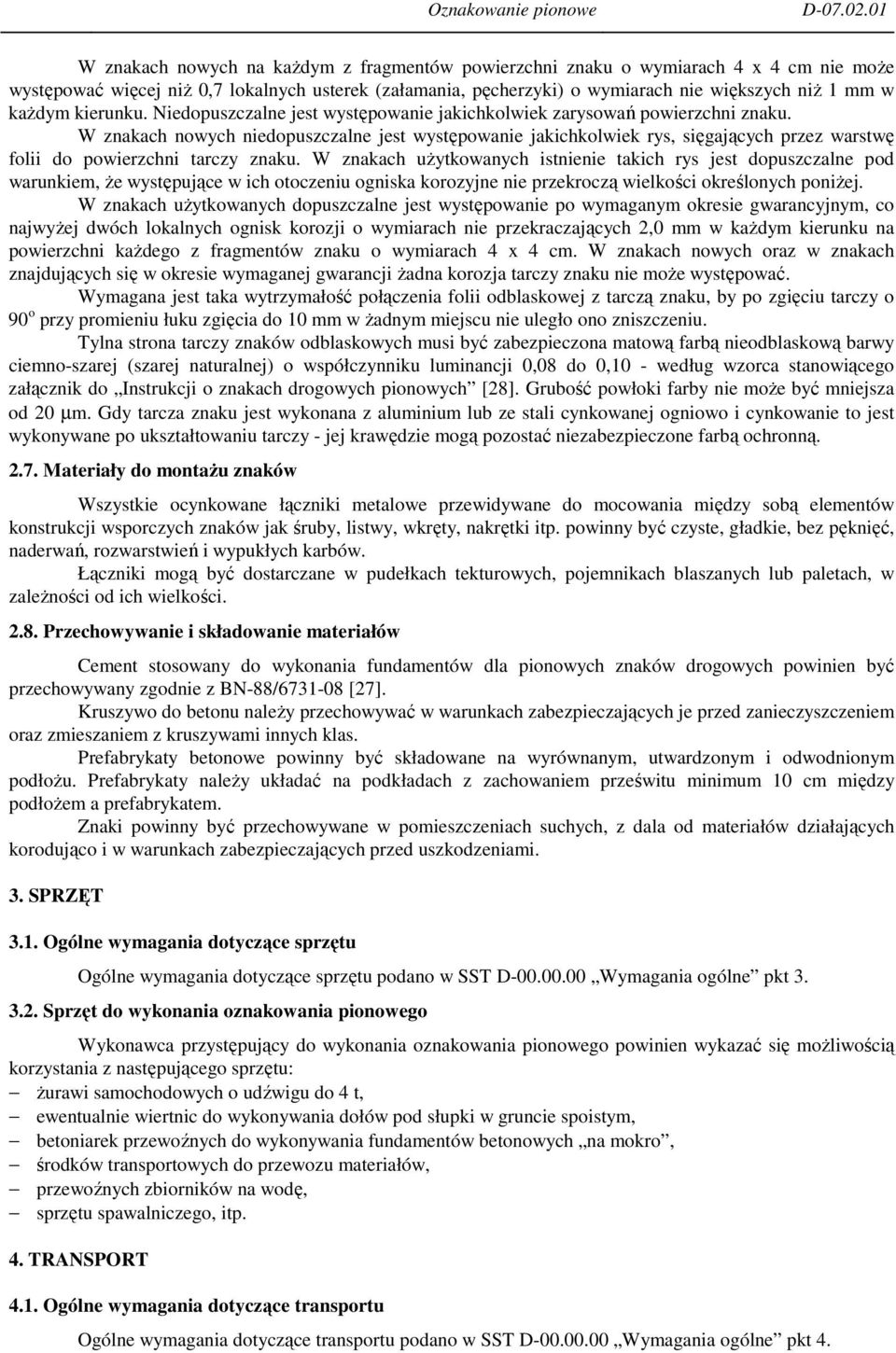 W znakach nowych niedopuszczalne jest występowanie jakichkolwiek rys, sięgających przez warstwę folii do powierzchni tarczy znaku.