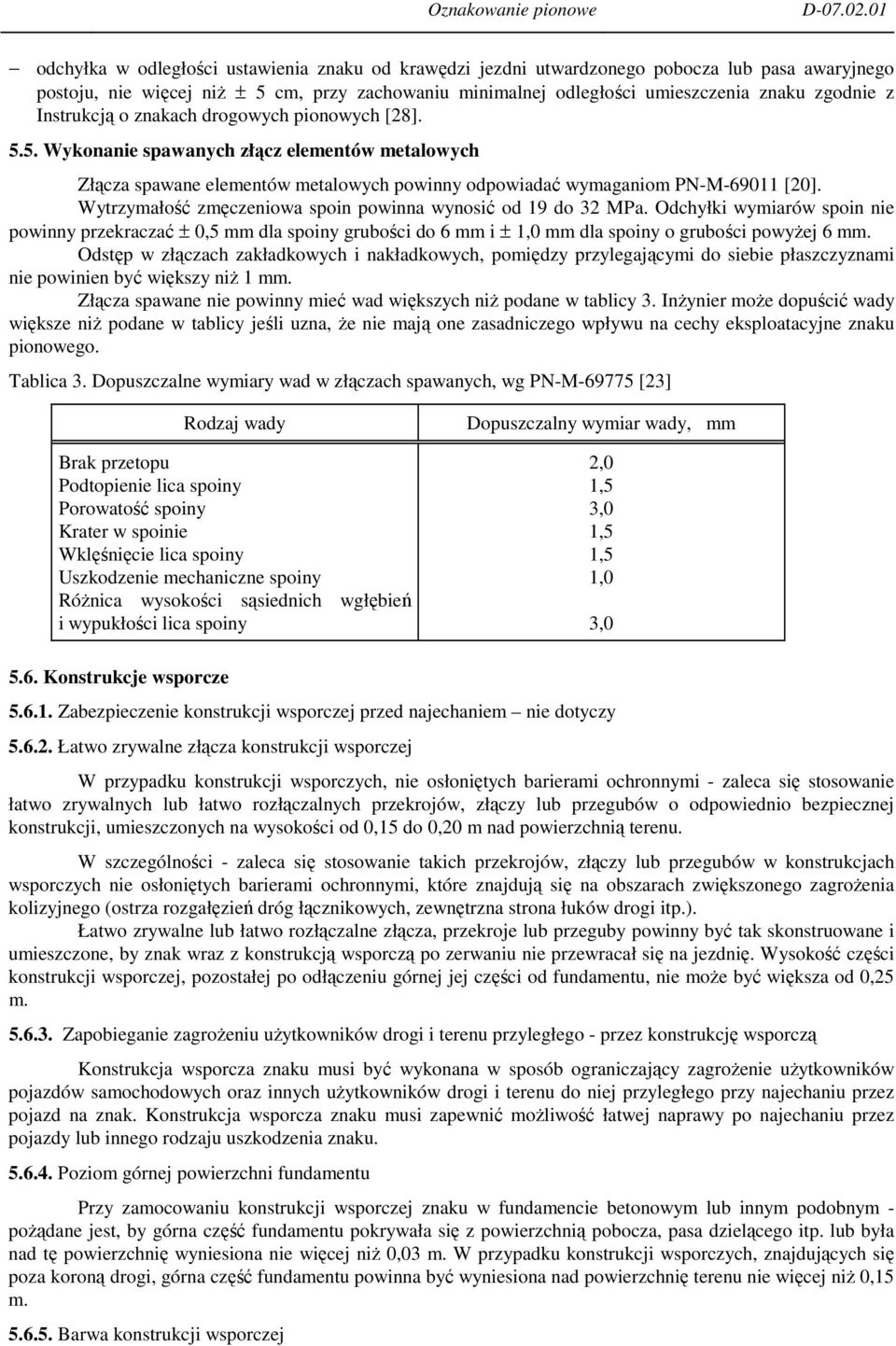 Wytrzymałość zmęczeniowa spoin powinna wynosić od 19 do 32 MPa. Odchyłki wymiarów spoin nie powinny przekraczać ± 0,5 mm dla spoiny grubości do 6 mm i ± 1,0 mm dla spoiny o grubości powyŝej 6 mm.