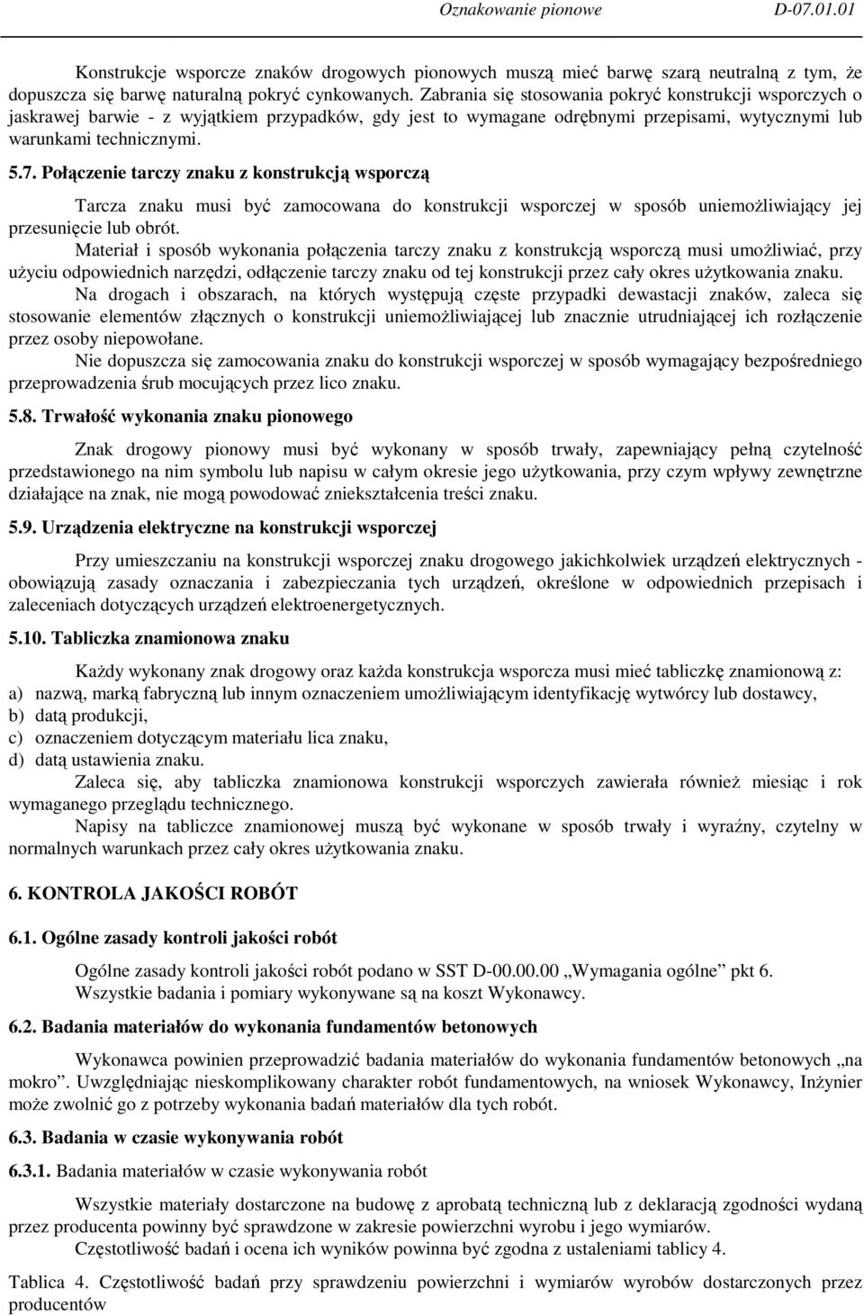 Połączenie tarczy znaku z konstrukcją wsporczą Tarcza znaku musi być zamocowana do konstrukcji wsporczej w sposób uniemoŝliwiający jej przesunięcie lub obrót.