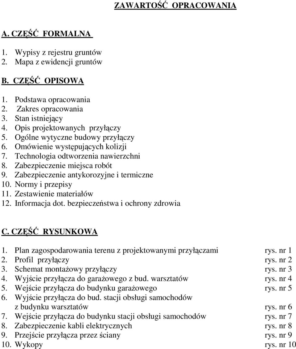 Zabezpieczenie antykorozyjne i termiczne 10. Normy i przepisy 11. Zestawienie materiałów 12. Informacja dot. bezpieczeństwa i ochrony zdrowia C. CZĘŚĆ RYSUNKOWA 1.