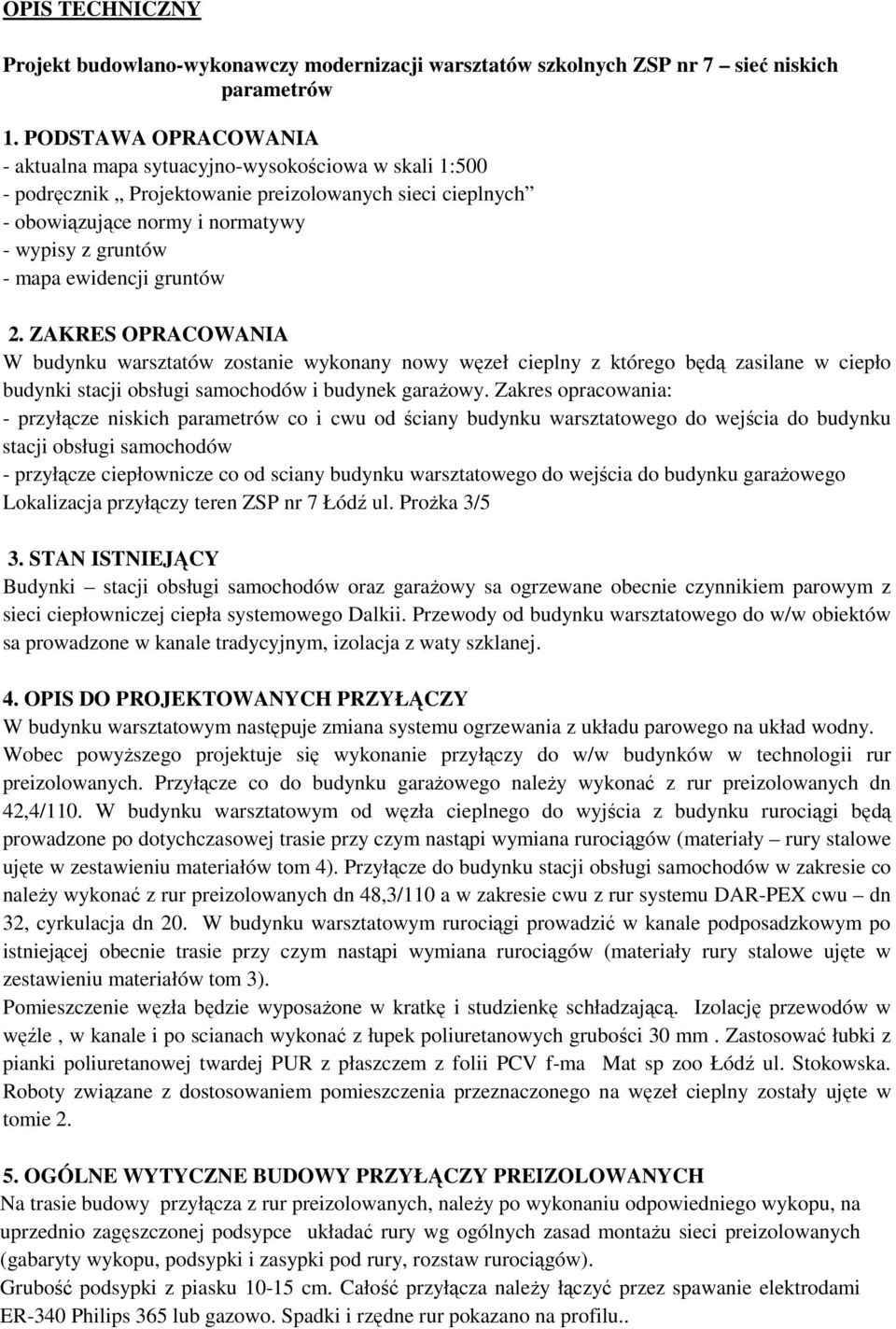 ewidencji gruntów 2. ZAKRES OPRACOWANIA W budynku warsztatów zostanie wykonany nowy węzeł cieplny z którego będą zasilane w ciepło budynki stacji obsługi samochodów i budynek garażowy.