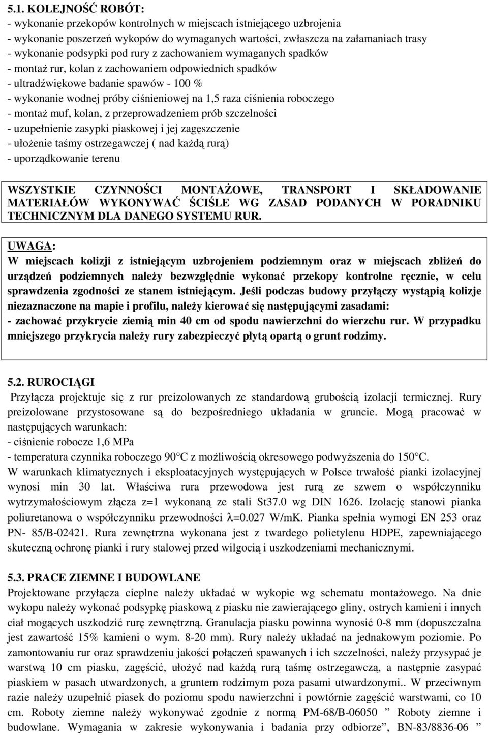 roboczego - montaż muf, kolan, z przeprowadzeniem prób szczelności - uzupełnienie zasypki piaskowej i jej zagęszczenie - ułożenie taśmy ostrzegawczej ( nad każdą rurą) - uporządkowanie terenu