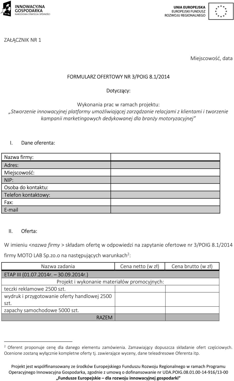 motoryzacyjnej I. Dane oferenta: Nazwa firmy: Adres: Miejscowość: NIP: Osoba do kontaktu: Telefon kontaktowy: Fax: E-mail II.