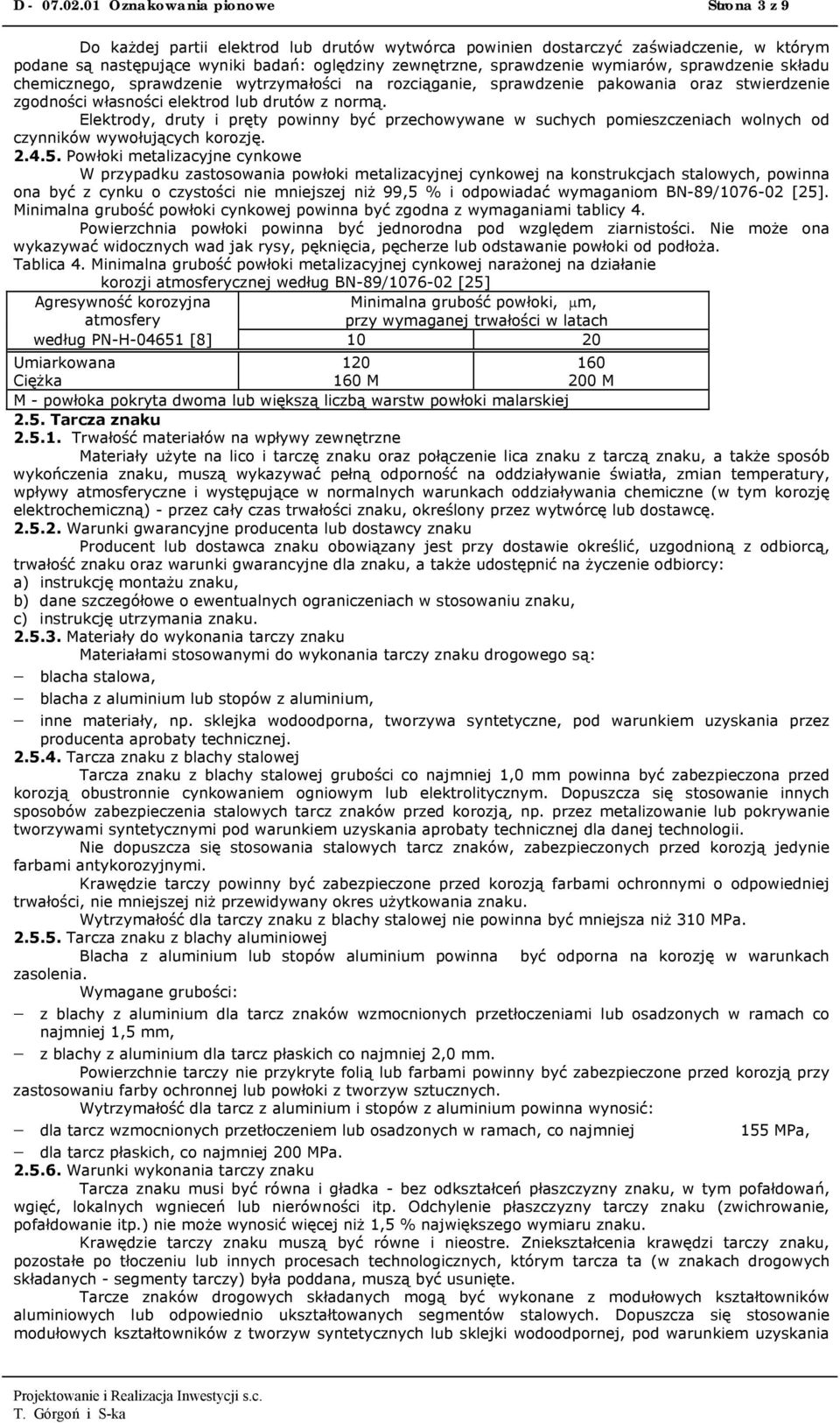 wymiarów, sprawdzenie składu chemicznego, sprawdzenie wytrzymałości na rozciąganie, sprawdzenie pakowania oraz stwierdzenie zgodności własności elektrod lub drutów z normą.